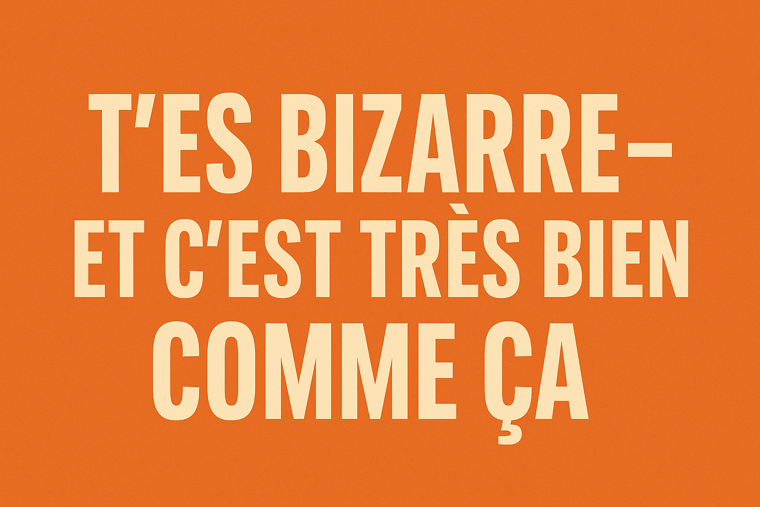 Image graphique au design numérique audacieux, avec un texte en français : “T’es bizarre – et c’est très bien comme ça”, en lettres majuscules crème sur fond orange vif. Style minimaliste, typographie moderne et centrée. Illustration destinée à représenter un article de blog sur l’authenticité et la bizarrerie assumée.